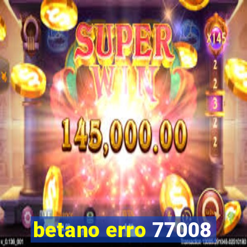 betano erro 77008